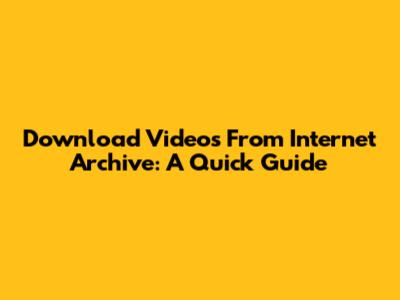Download Videos From Internet Archive: A Quick Guide