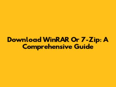 Download WinRAR Or 7-Zip: A Comprehensive Guide
