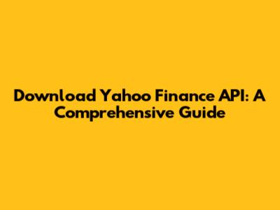 Download Yahoo Finance API: A Comprehensive Guide