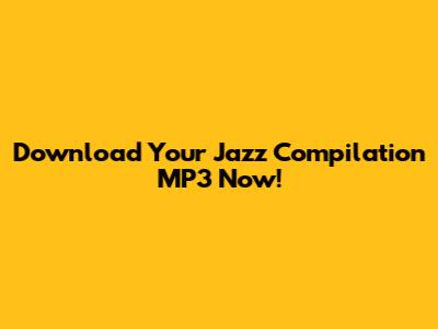 Download Your Jazz Compilation MP3 Now!