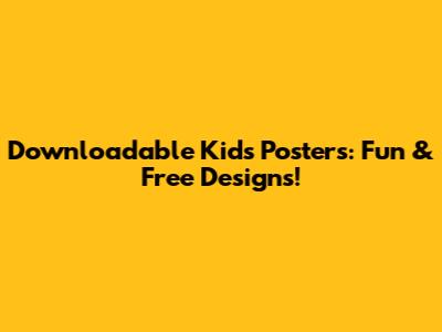 Downloadable Kids Posters: Fun & Free Designs!
