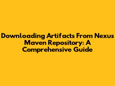 Downloading Artifacts From Nexus Maven Repository: A Comprehensive Guide