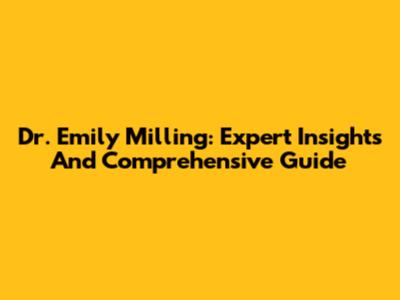 Dr. Emily Milling: Expert Insights And Comprehensive Guide