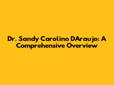 Dr. Sandy Carolino D'Araujo: A Comprehensive Overview