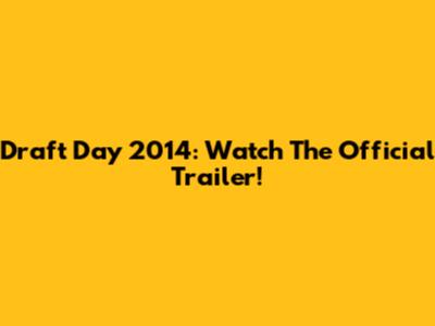Draft Day 2014: Watch The Official Trailer!