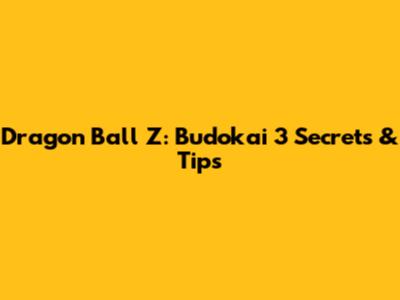 Dragon Ball Z: Budokai 3 Secrets & Tips