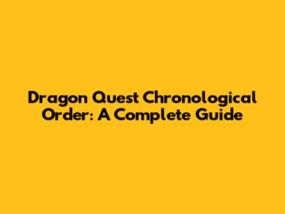 Dragon Quest Chronological Order: A Complete Guide