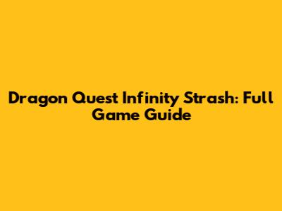 Dragon Quest Infinity Strash: Full Game Guide