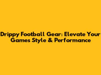 Drippy Football Gear: Elevate Your Game's Style & Performance