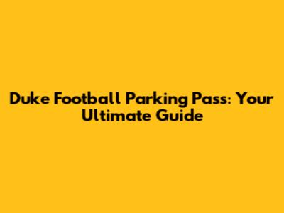 Duke Football Parking Pass: Your Ultimate Guide