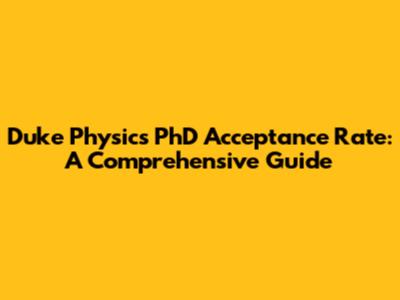 Duke Physics PhD Acceptance Rate: A Comprehensive Guide