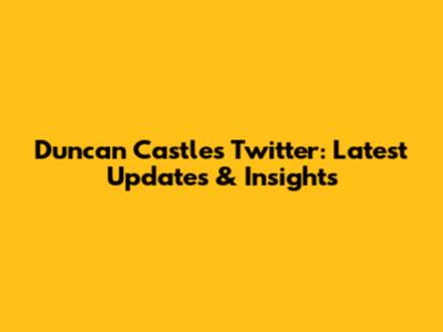 Duncan Castles Twitter: Latest Updates & Insights