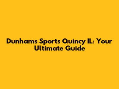 Dunham's Sports Quincy IL: Your Ultimate Guide