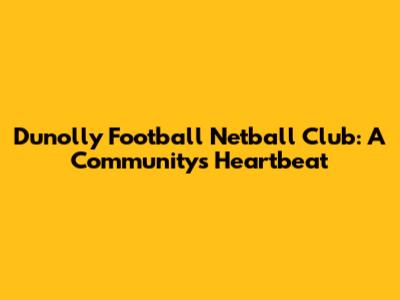 Dunolly Football Netball Club: A Community's Heartbeat