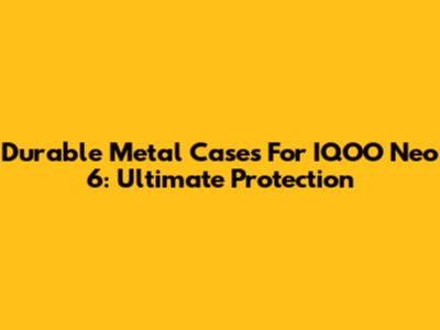 Durable Metal Cases For IQOO Neo 6: Ultimate Protection