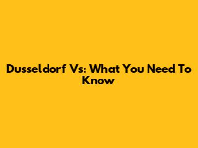 Dusseldorf Vs: What You Need To Know