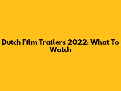 Dutch Film Trailers 2022: What To Watch