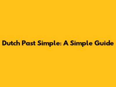 Dutch Past Simple: A Simple Guide