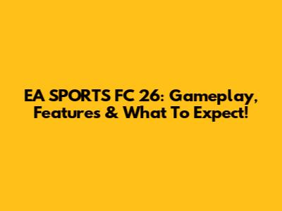 EA SPORTS FC 26: Gameplay, Features & What To Expect!