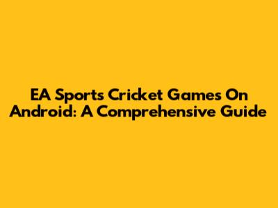 EA Sports Cricket Games On Android: A Comprehensive Guide