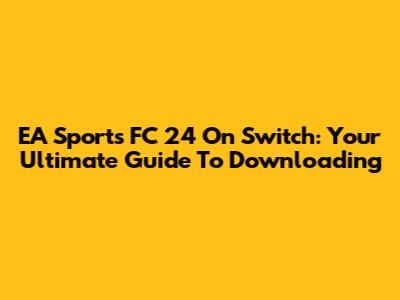 EA Sports FC 24 On Switch: Your Ultimate Guide To Downloading