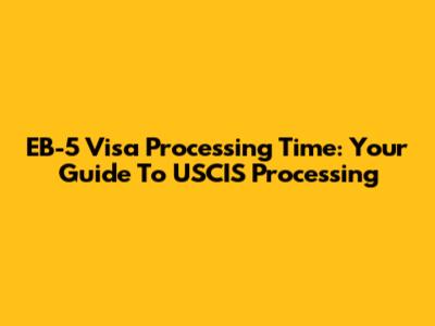 EB-5 Visa Processing Time: Your Guide To USCIS Processing