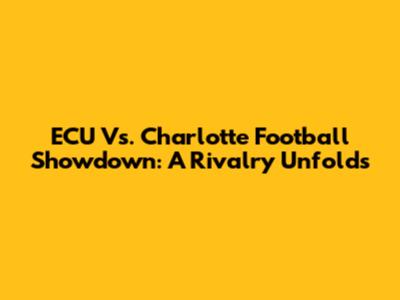 ECU Vs. Charlotte Football Showdown: A Rivalry Unfolds