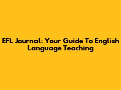 EFL Journal: Your Guide To English Language Teaching