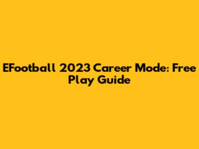 EFootball 2023 Career Mode: Free Play Guide