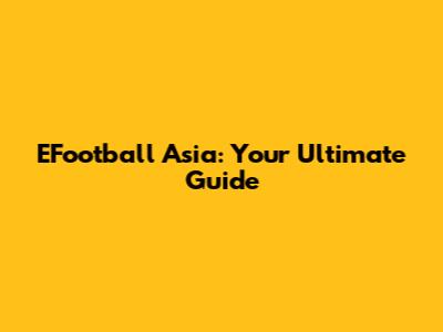 EFootball Asia: Your Ultimate Guide