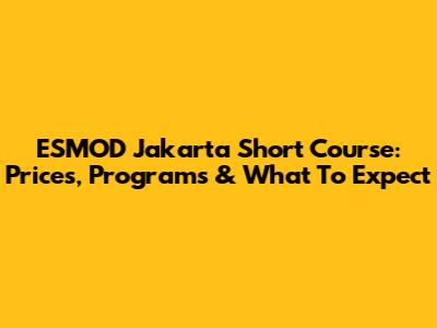 ESMOD Jakarta Short Course: Prices, Programs & What To Expect