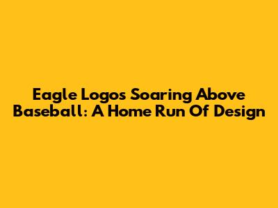 Eagle Logos Soaring Above Baseball: A Home Run Of Design