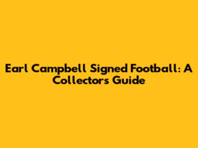 Earl Campbell Signed Football: A Collector's Guide