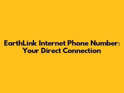 EarthLink Internet Phone Number: Your Direct Connection