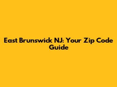 East Brunswick NJ: Your Zip Code Guide