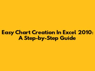 Easy Chart Creation In Excel 2010: A Step-by-Step Guide