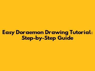 Easy Doraemon Drawing Tutorial: Step-by-Step Guide