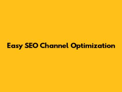 Easy SEO Channel Optimization