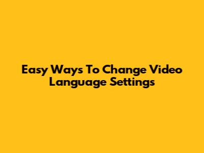Easy Ways To Change Video Language Settings