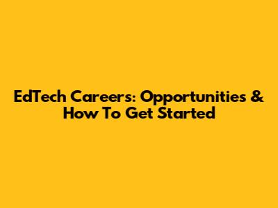 EdTech Careers: Opportunities & How To Get Started