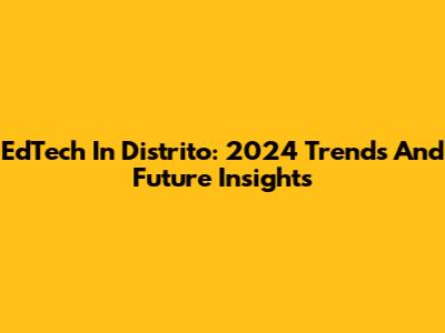 EdTech In Distrito: 2024 Trends And Future Insights