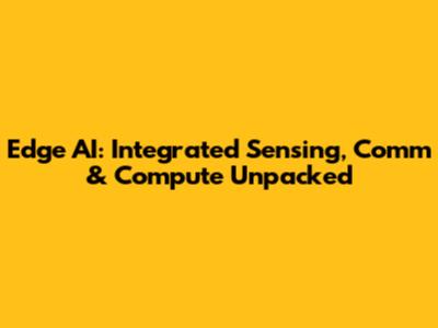 Edge AI: Integrated Sensing, Comm & Compute Unpacked