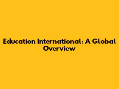 Education International: A Global Overview