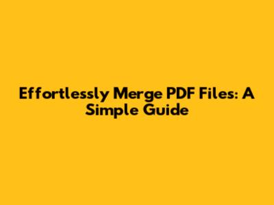 Effortlessly Merge PDF Files: A Simple Guide