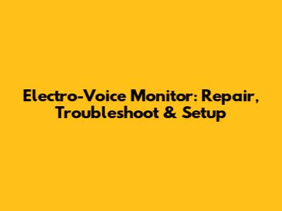 Electro-Voice Monitor: Repair, Troubleshoot & Setup