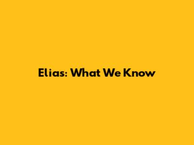 Elias: What We Know