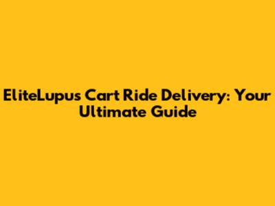 EliteLupus Cart Ride Delivery: Your Ultimate Guide
