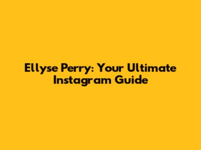 Ellyse Perry: Your Ultimate Instagram Guide