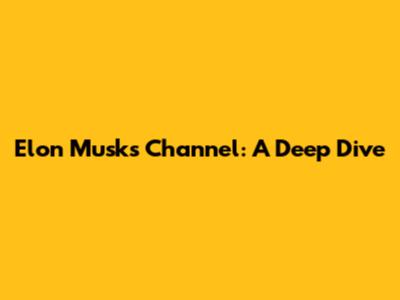 Elon Musk's Channel: A Deep Dive