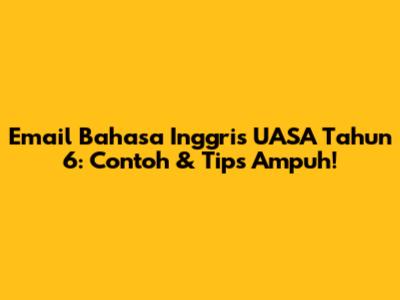 Email Bahasa Inggris UASA Tahun 6: Contoh & Tips Ampuh!